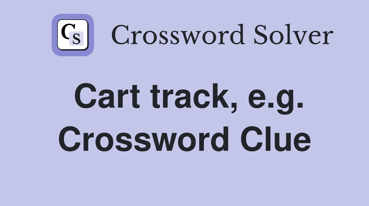 Cart track, e.g. Crossword Clue