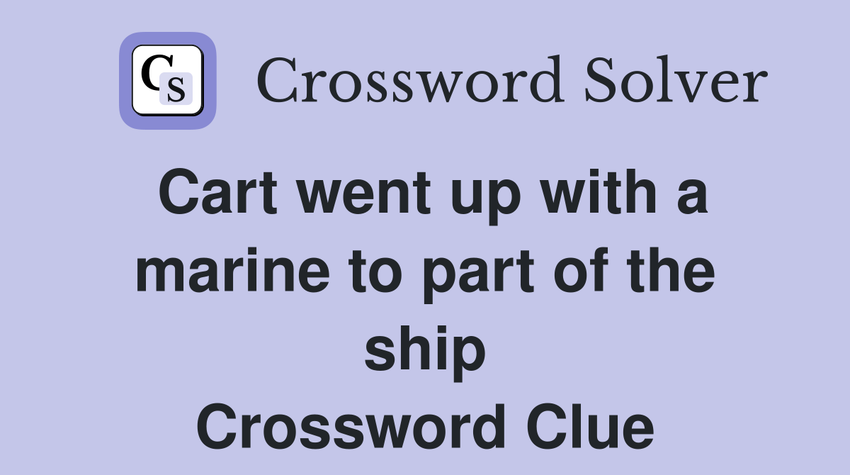 Cart went up with a marine to part of the ship Crossword Clue