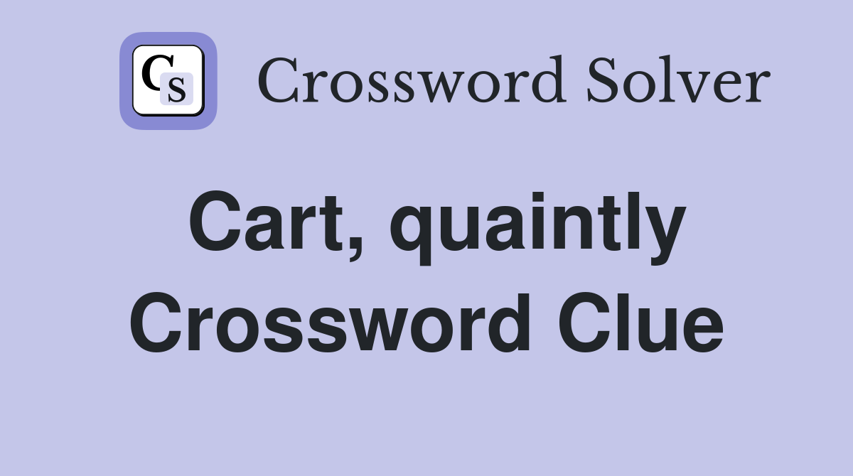 Cart, quaintly Crossword Clue