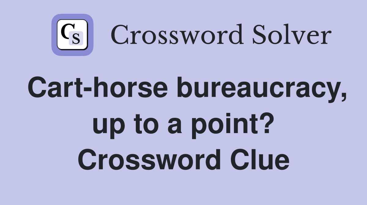 Cart-horse bureaucracy, up to a point? Crossword Clue