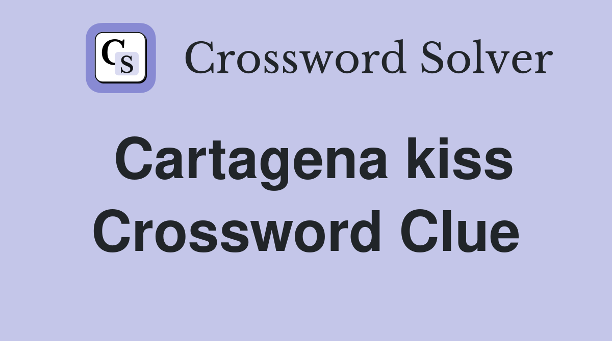 Cartagena kiss Crossword Clue