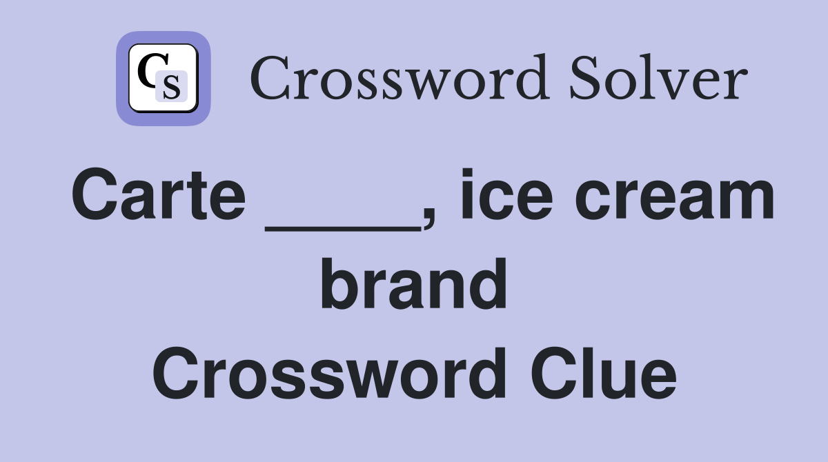 Carte ____, ice cream brand Crossword Clue