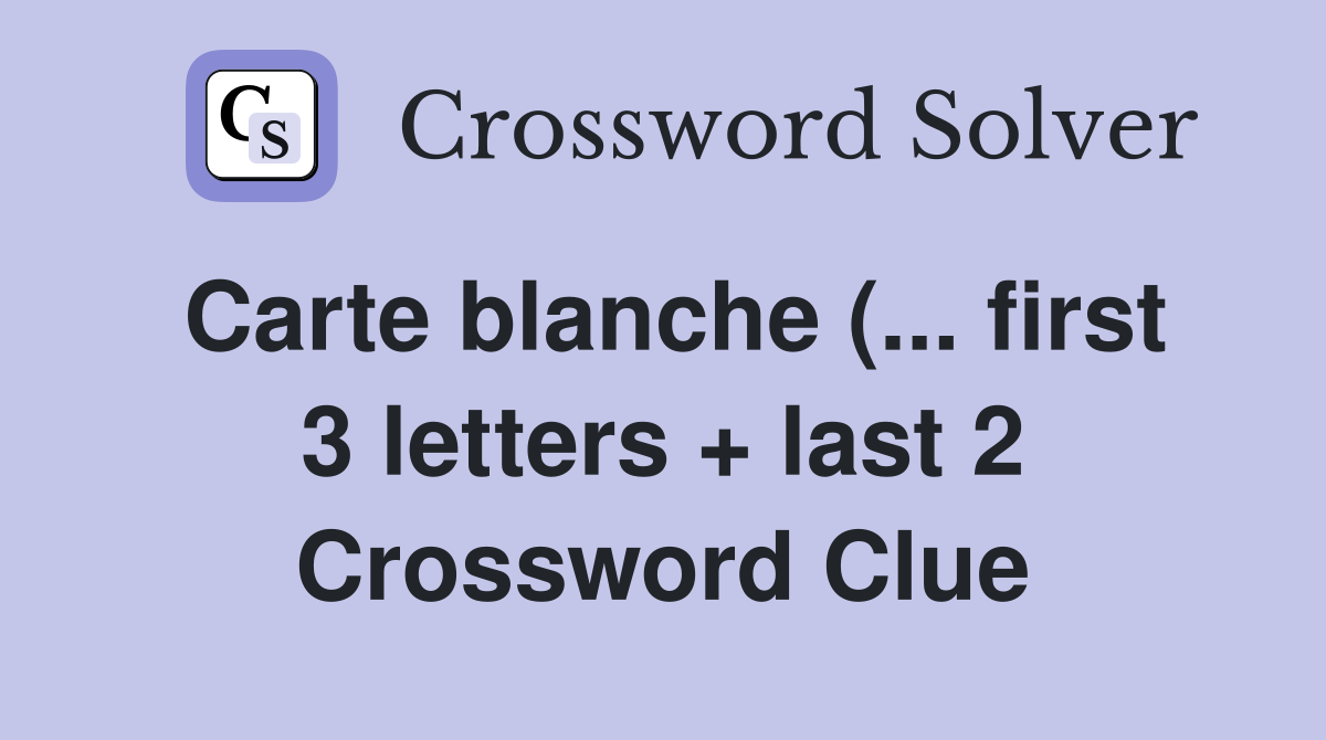 Carte blanche ( first 3 letters   last 2) Crossword Clue Answers Carte blanche ( first 3 letters   last 2) Crossword Clue Answers