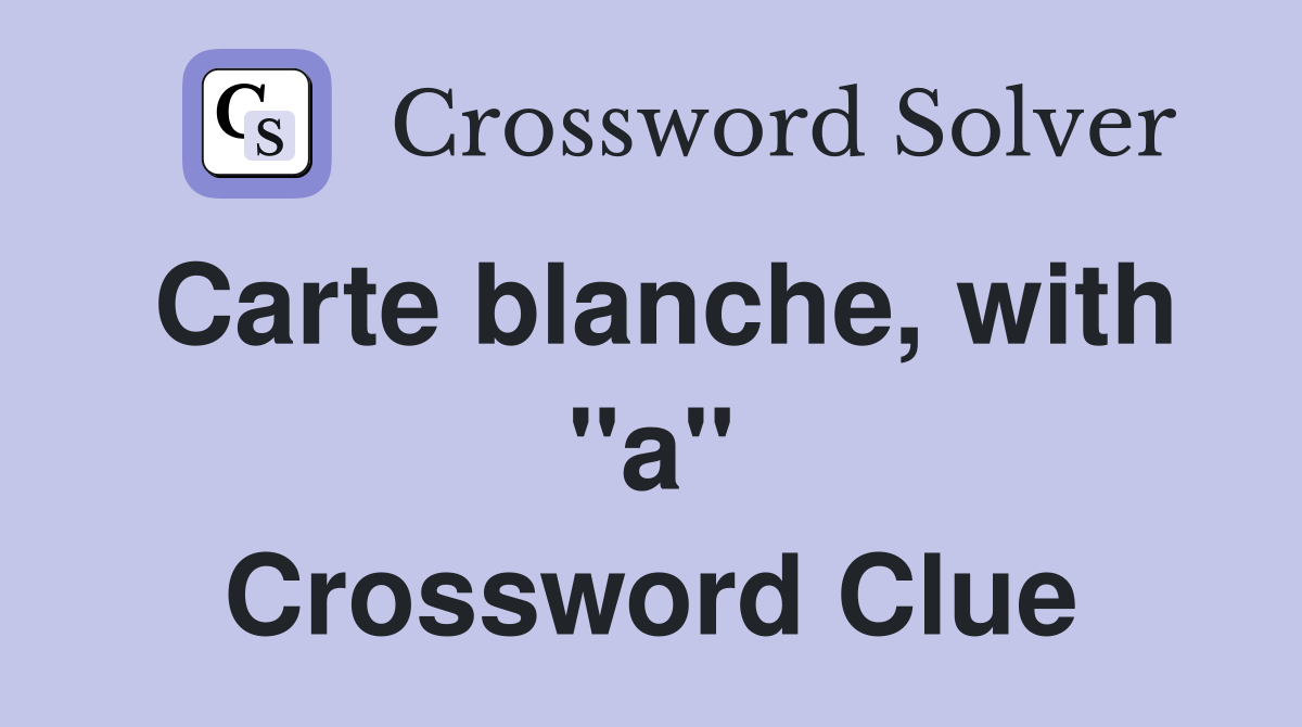 Carte blanche, with "a" Crossword Clue