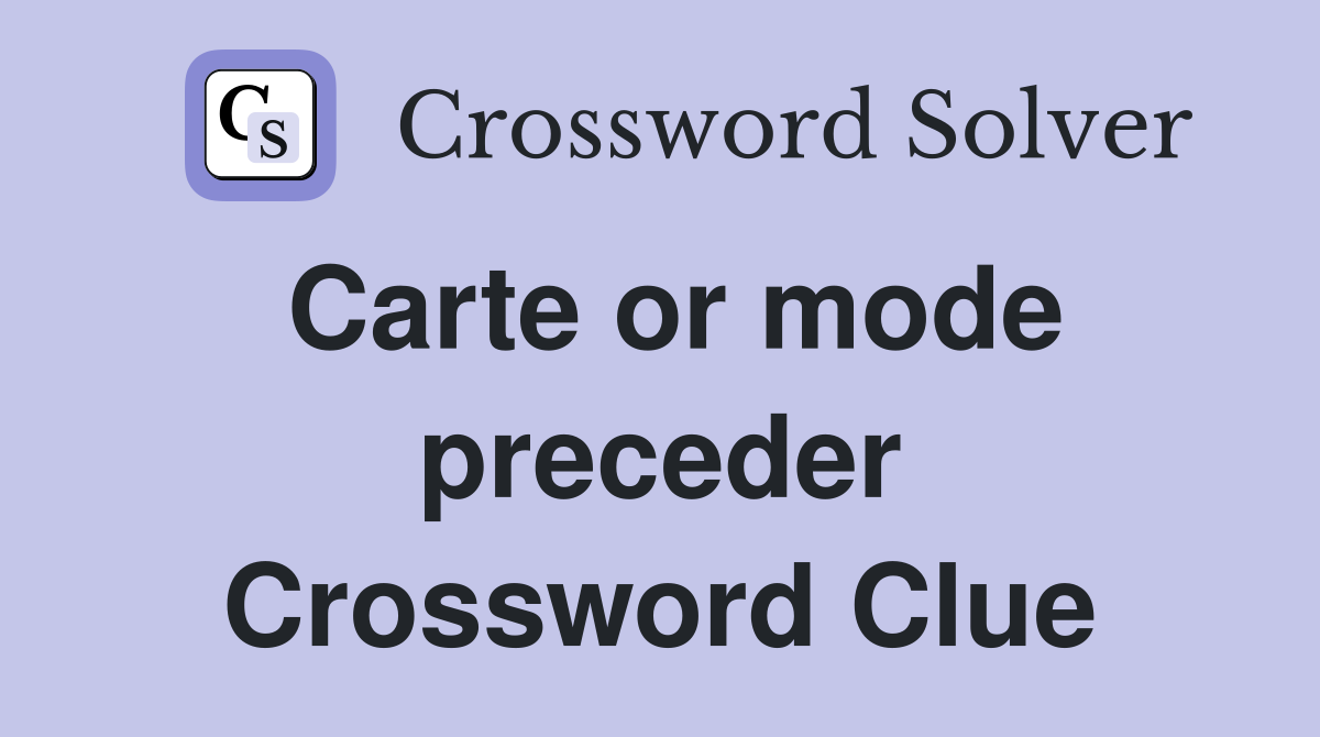 Carte or mode preceder Crossword Clue