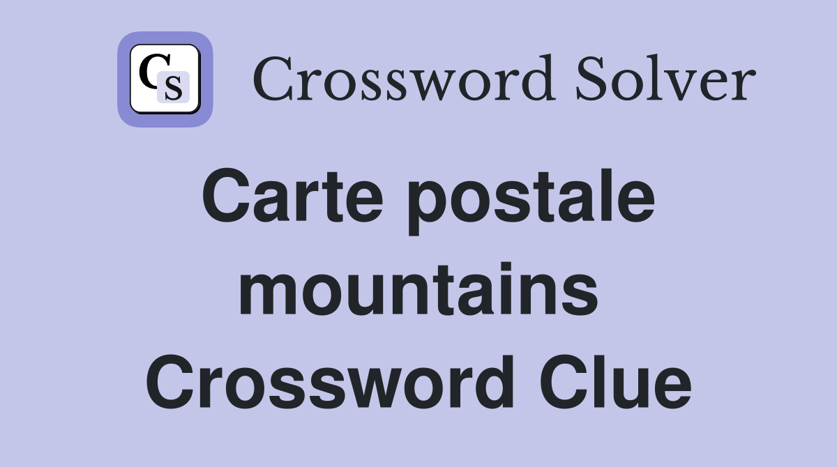 Carte postale mountains Crossword Clue
