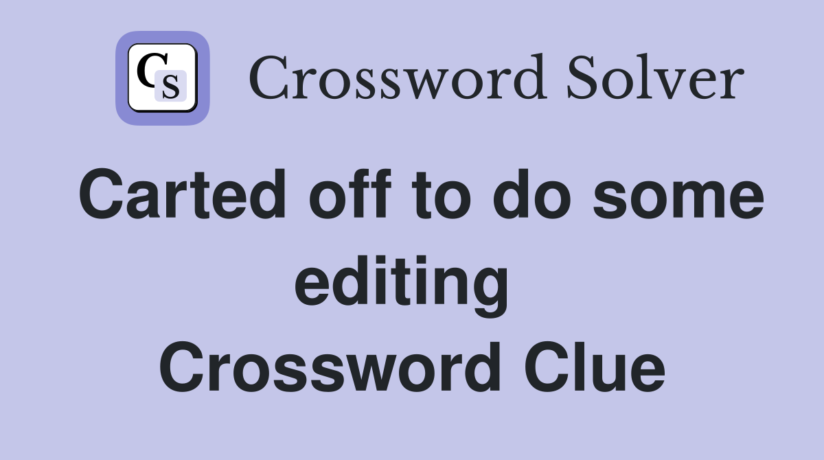 Carted off to do some editing  Crossword Clue