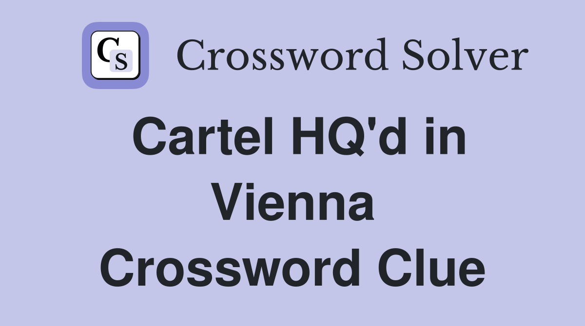 Cartel HQ'd in Vienna Crossword Clue