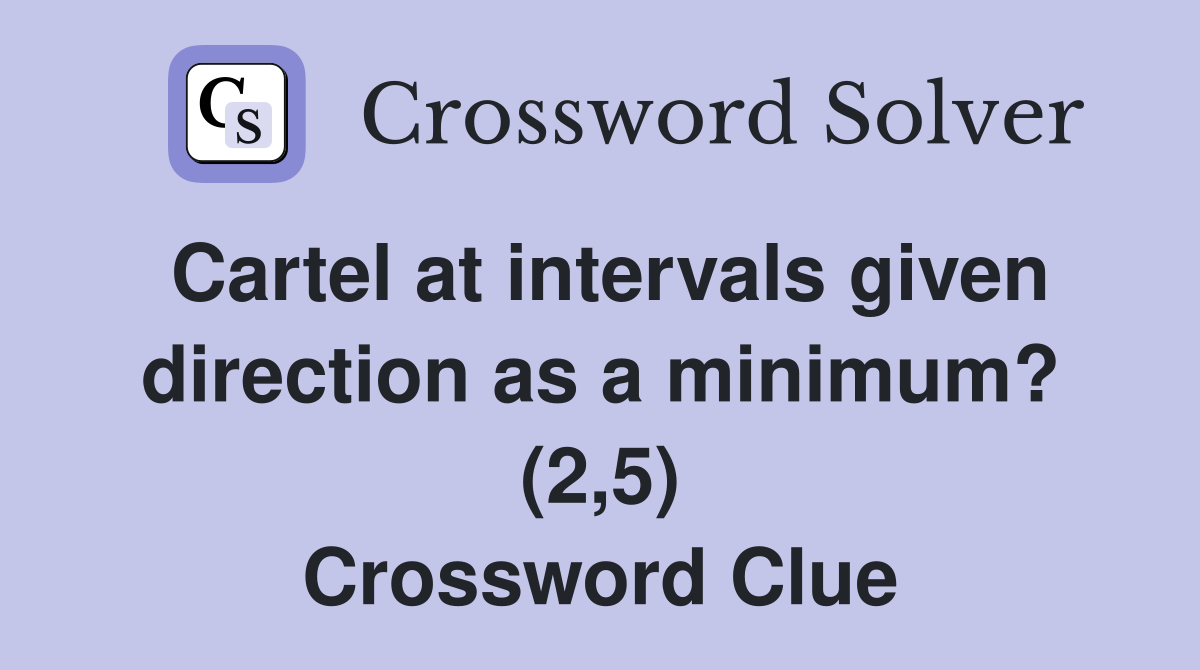 Cartel at intervals given direction as a minimum? (2,5) Crossword Clue