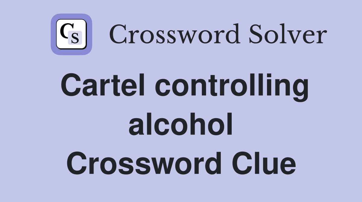Cartel controlling alcohol Crossword Clue