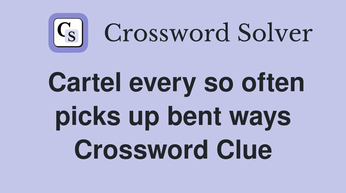 Cartel every so often picks up bent ways Crossword Clue