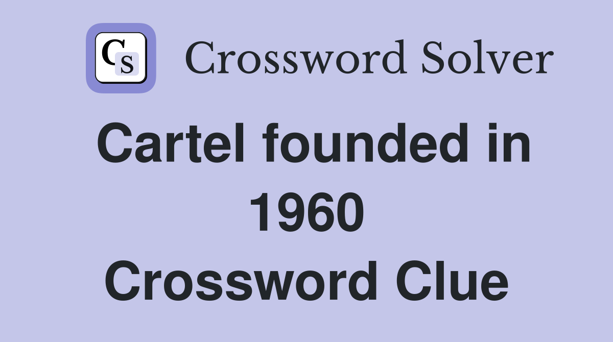 Cartel founded in 1960 Crossword Clue
