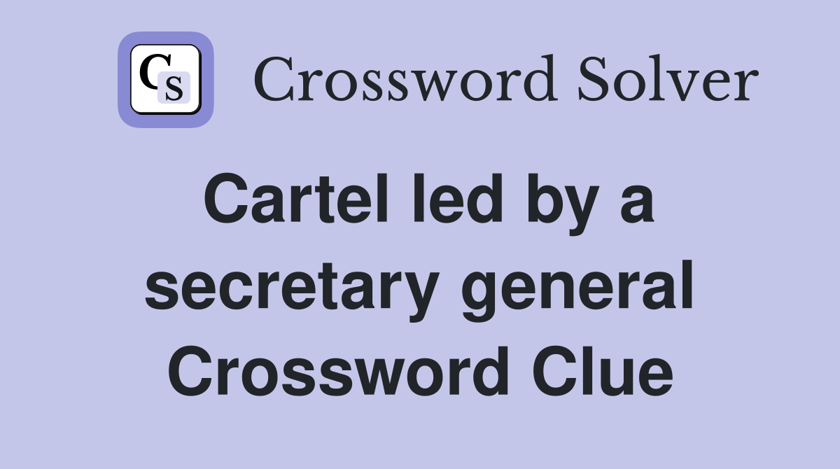 Cartel led by a secretary general Crossword Clue