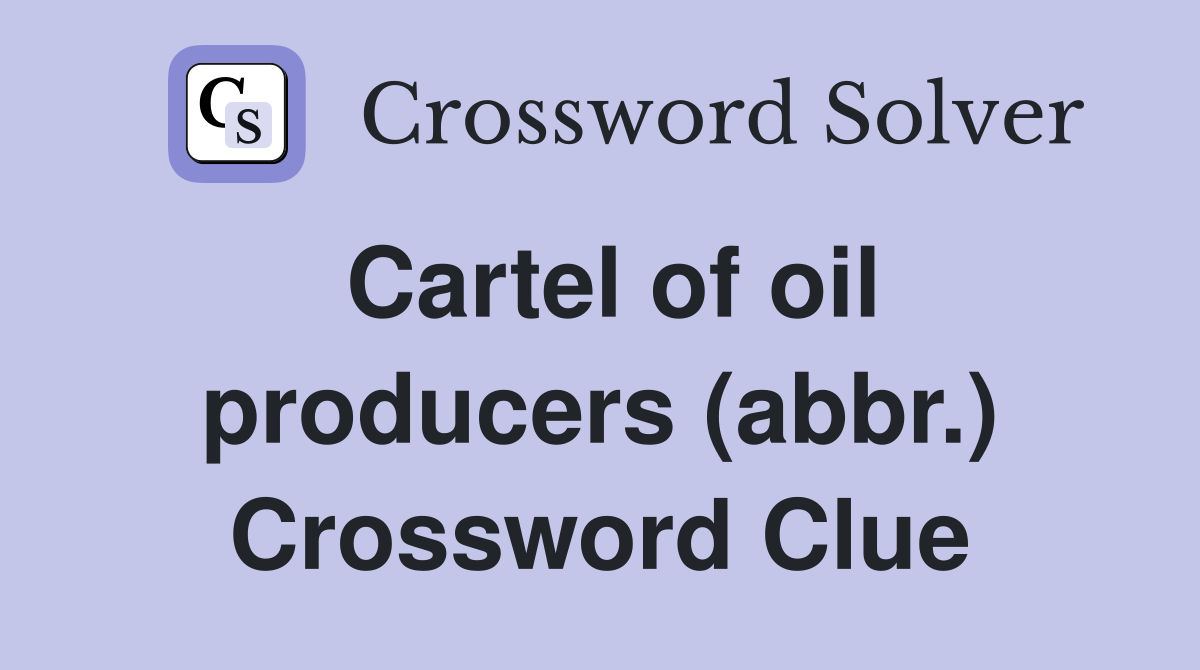 Cartel of oil producers (abbr.) Crossword Clue