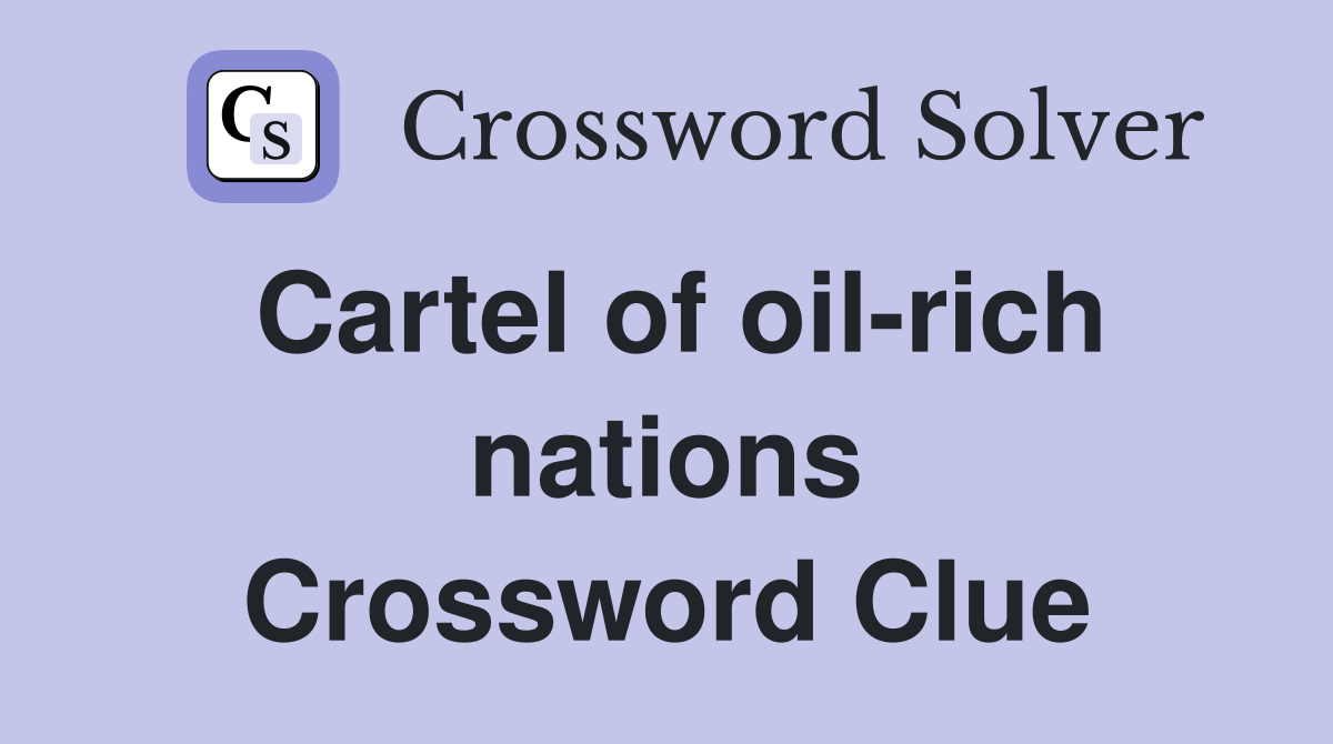 Cartel of oil-rich nations Crossword Clue