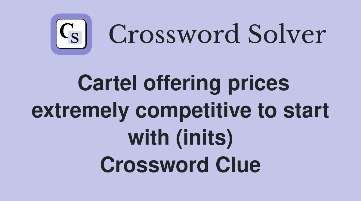 Cartel offering prices extremely competitive to start with (inits) Crossword Clue