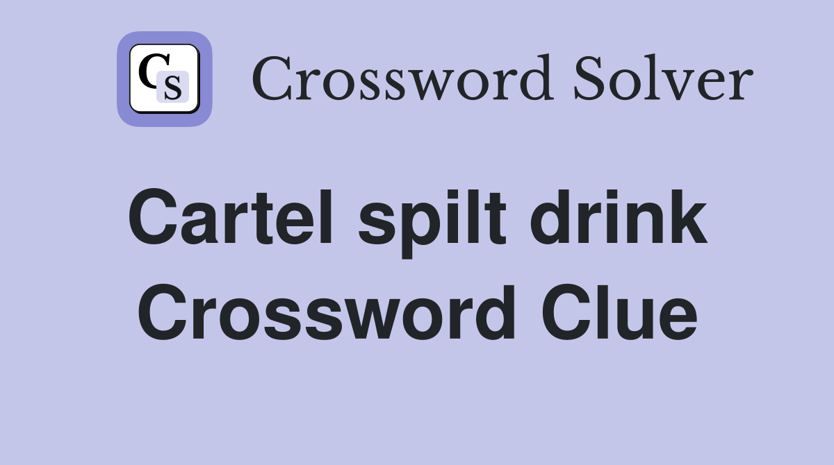 Cartel spilt drink  Crossword Clue