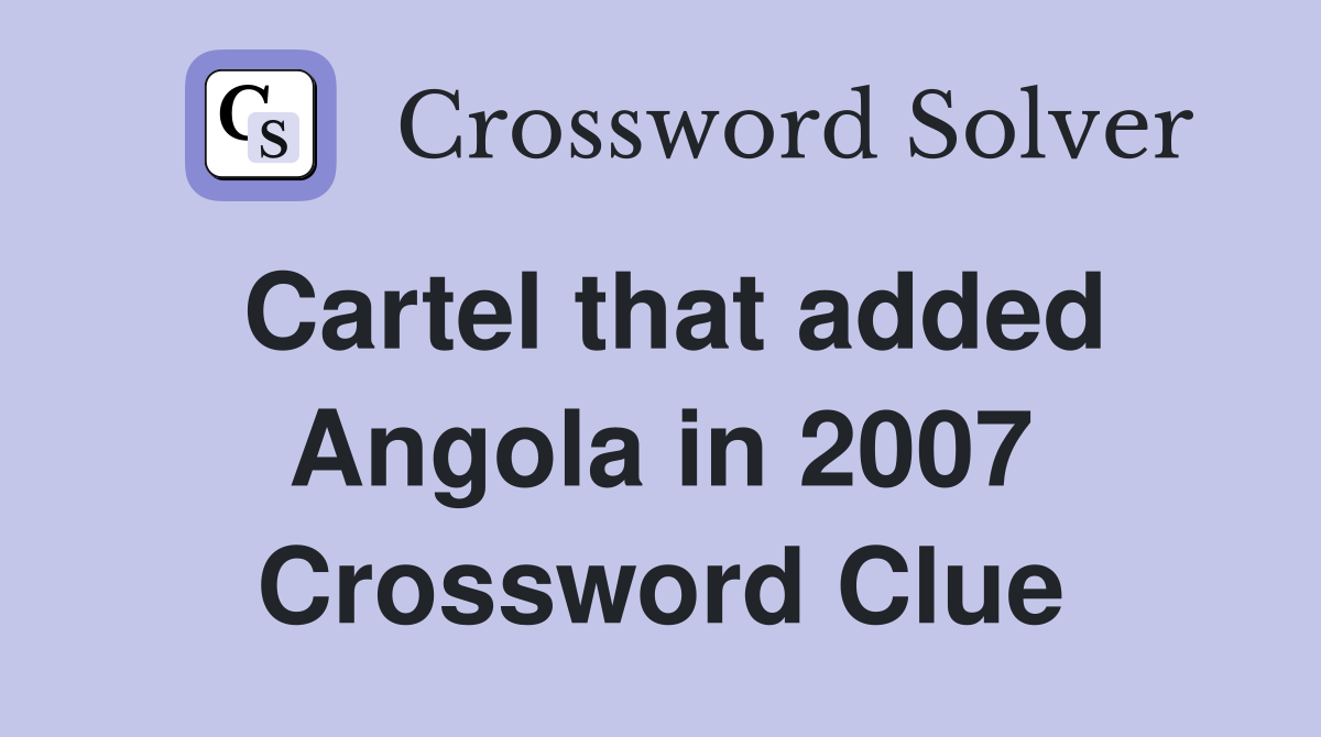 Cartel that added Angola in 2007 Crossword Clue