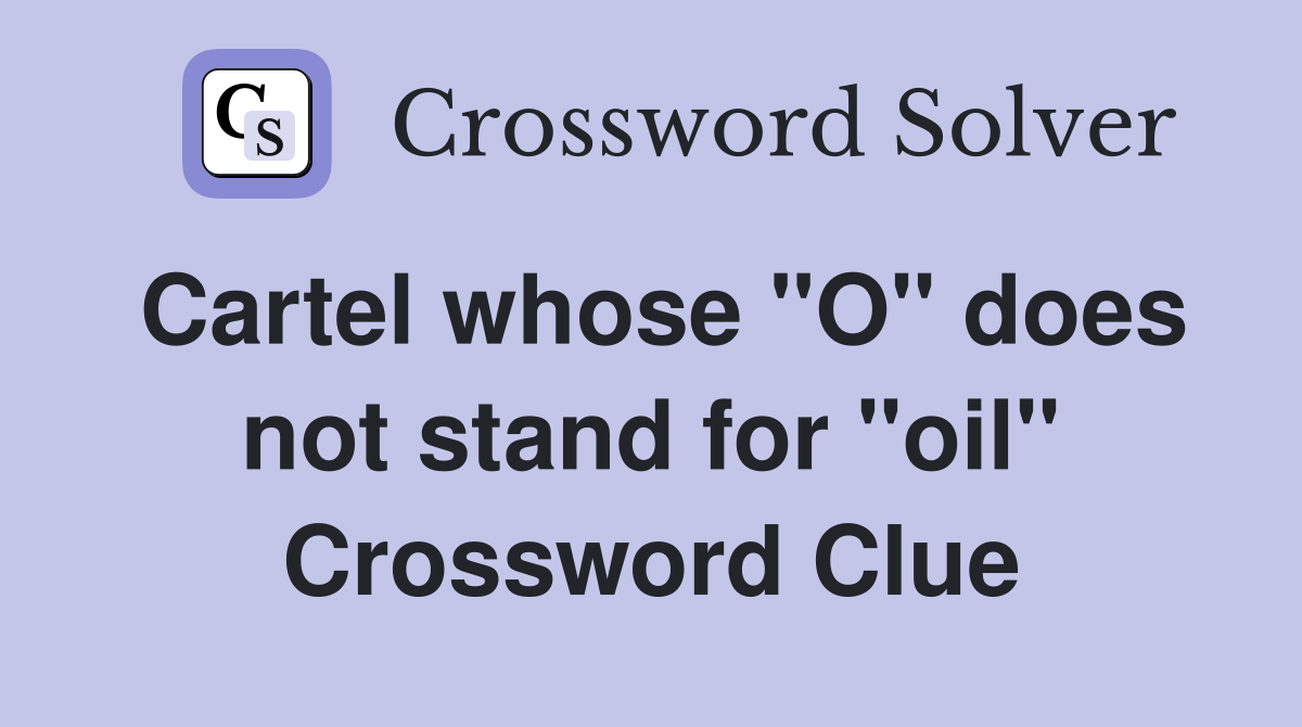 Cartel whose "O" does not stand for "oil" Crossword Clue