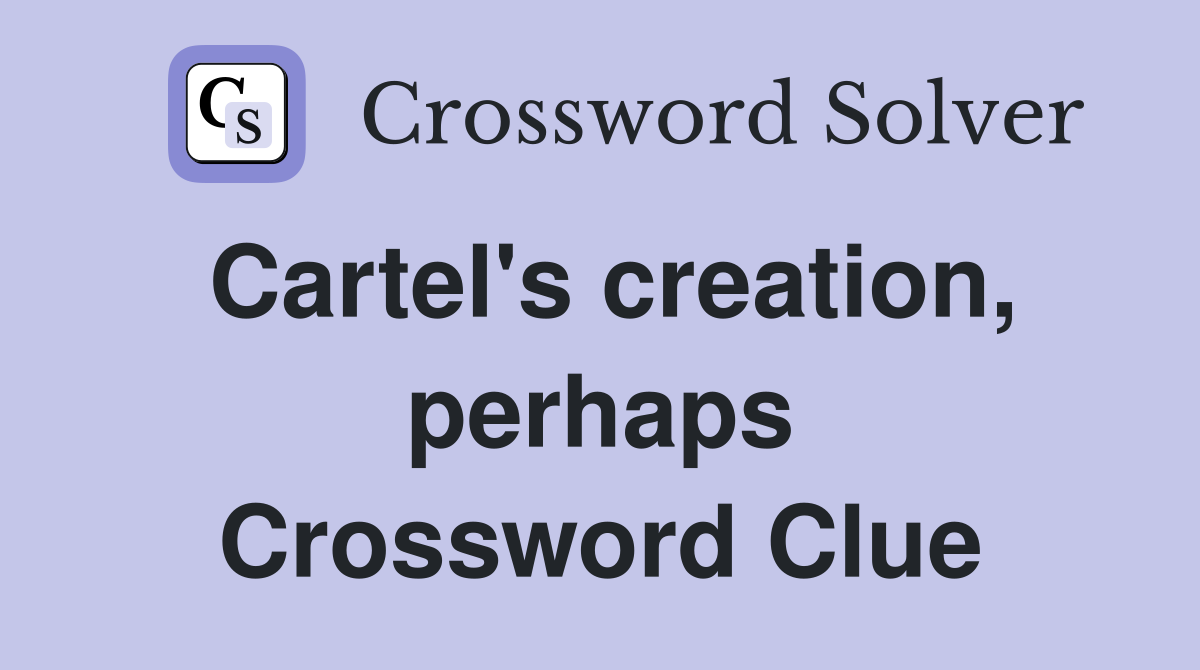 Cartel's creation, perhaps Crossword Clue