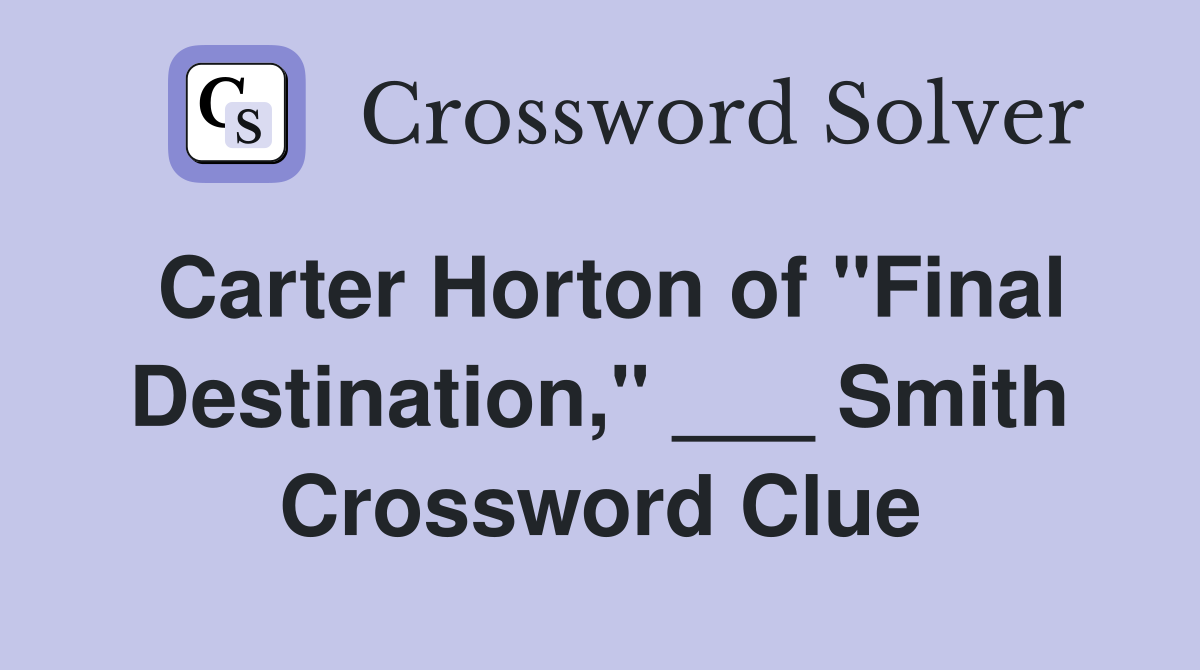 Carter Horton of "Final Destination," ___ Smith Crossword Clue