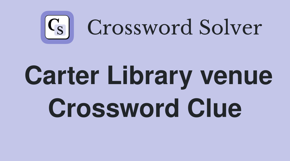 Carter Library venue Crossword Clue