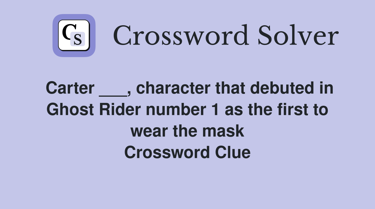 Carter ___, character that debuted in Ghost Rider number 1 as the first to wear the mask Crossword Clue