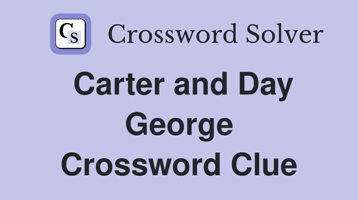 Carter and Day George Crossword Clue