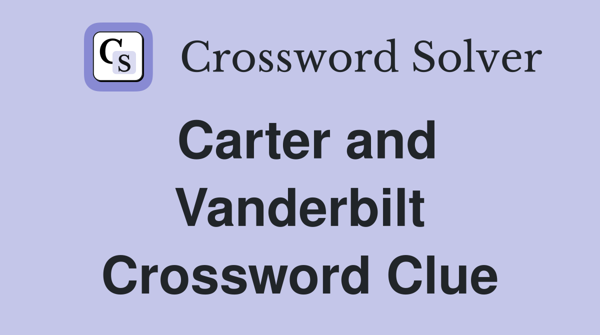 Carter and Vanderbilt Crossword Clue