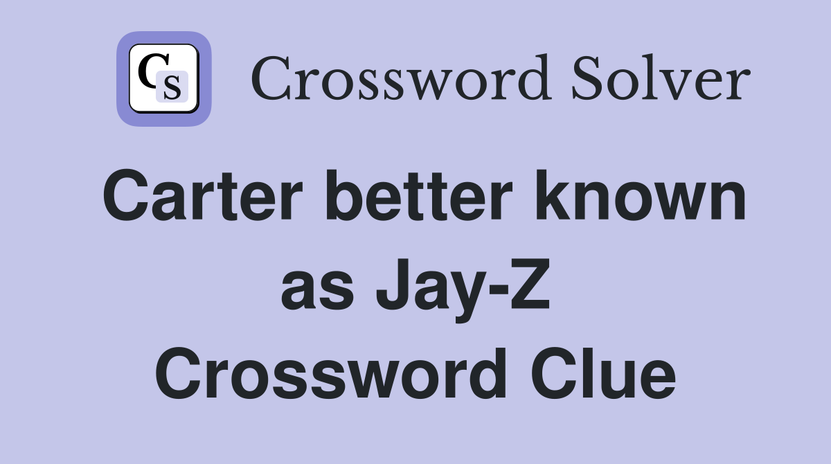Carter better known as Jay-Z Crossword Clue