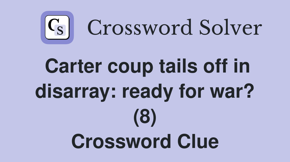 Carter coup tails off in disarray: ready for war? (8) Crossword Clue