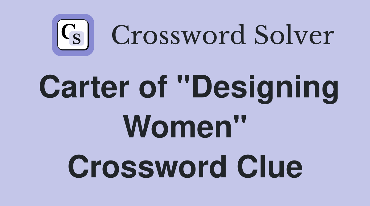 Carter of "Designing Women" Crossword Clue