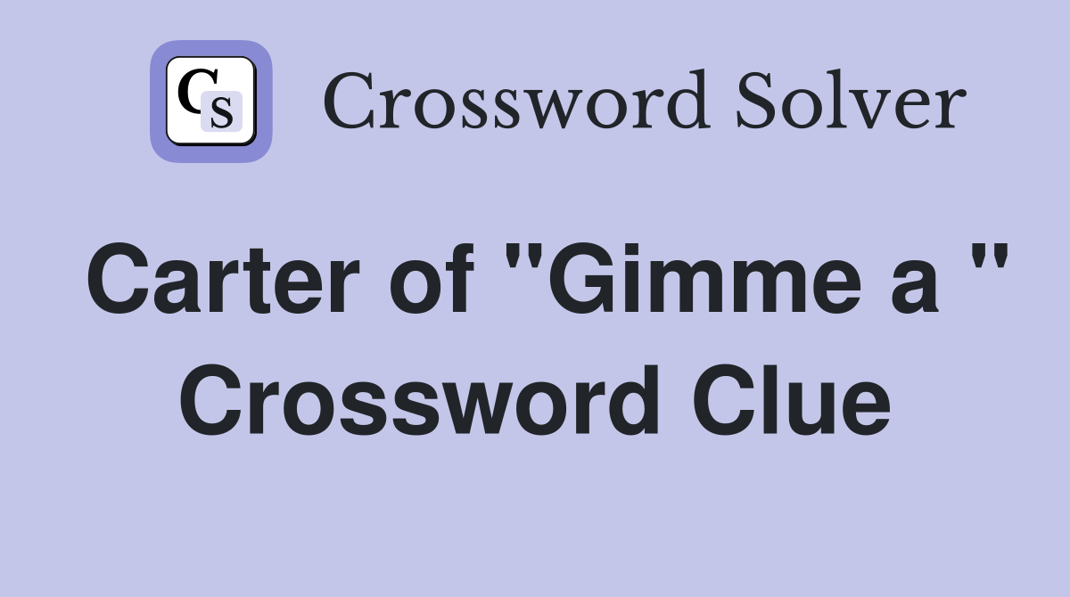 Carter of "Gimme a " Crossword Clue