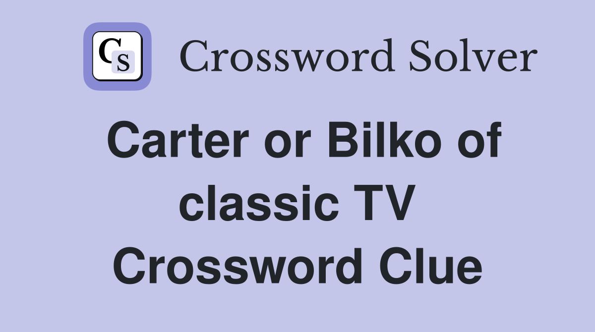 Carter or Bilko of classic TV Crossword Clue