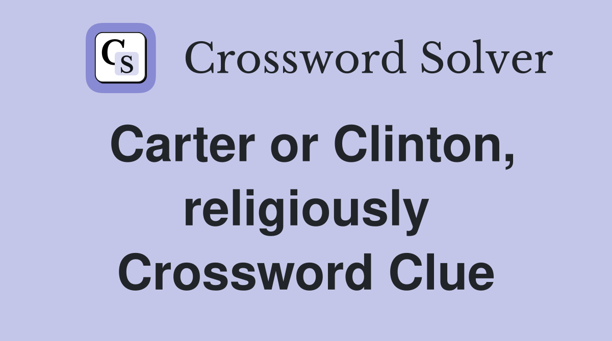 Carter or Clinton, religiously Crossword Clue