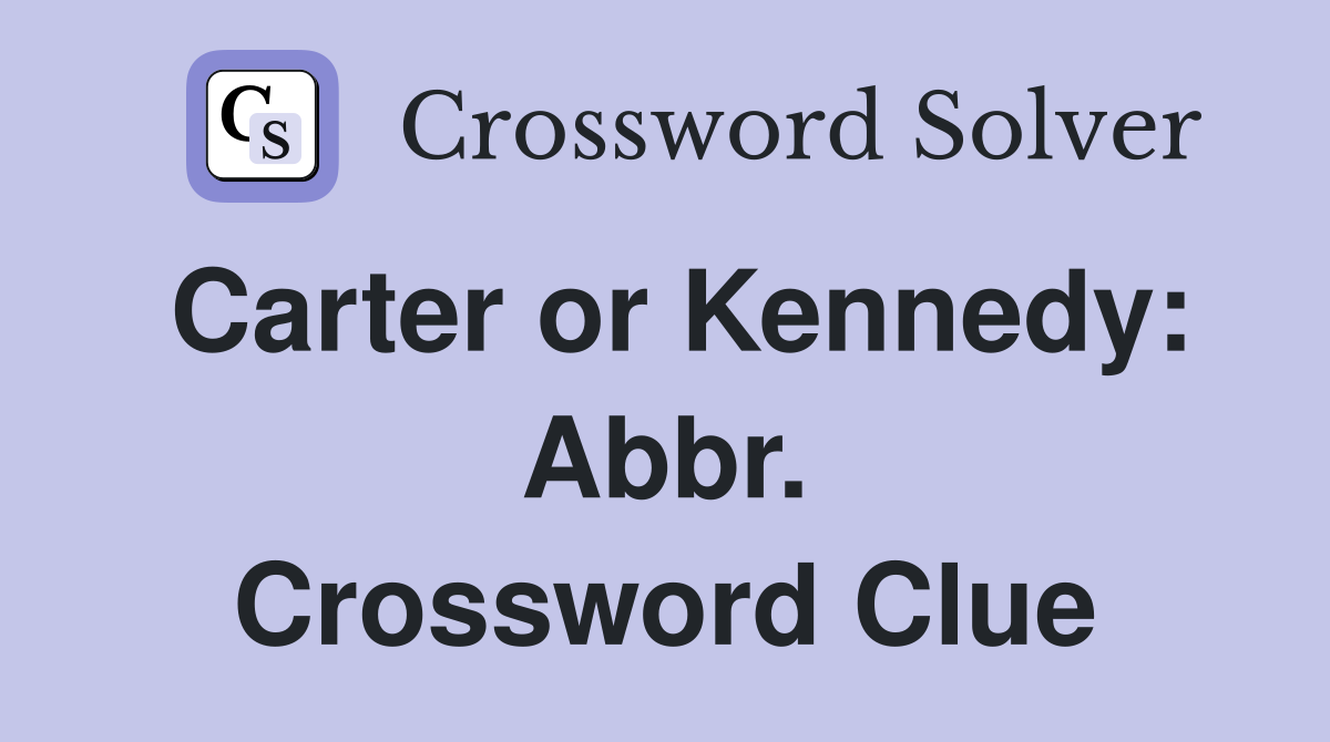 Carter or Kennedy: Abbr. Crossword Clue
