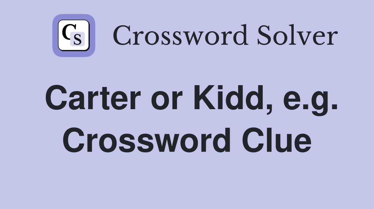 Carter or Kidd, e.g. Crossword Clue