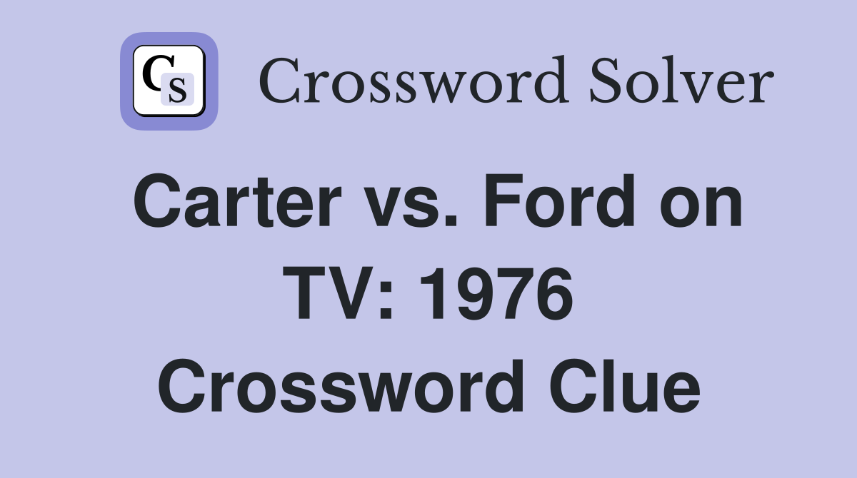 Carter vs. Ford on TV: 1976 Crossword Clue