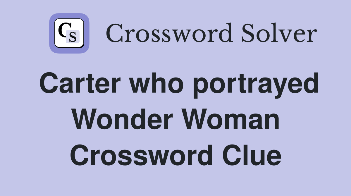 Carter who portrayed Wonder Woman Crossword Clue
