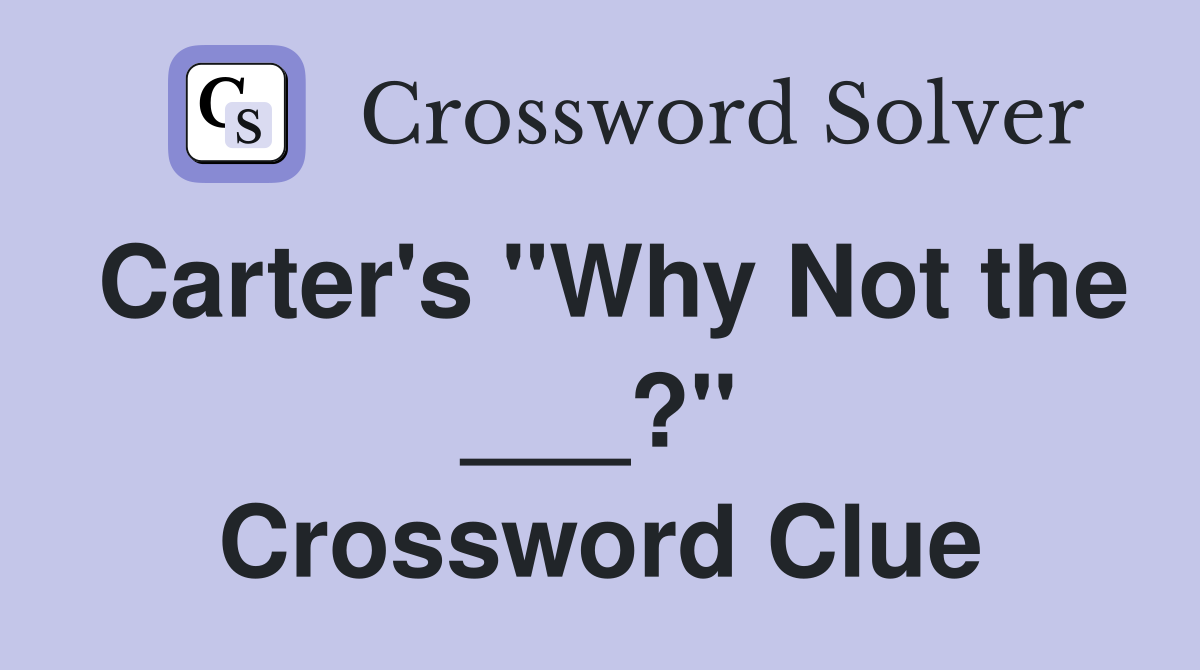 Carter's "Why Not the ___?" Crossword Clue