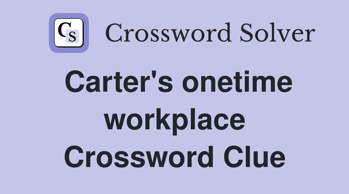 Carter's onetime workplace Crossword Clue