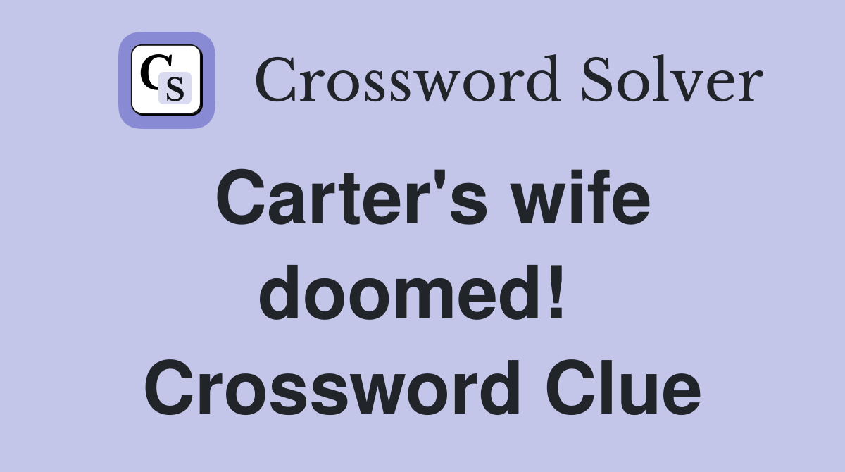 Carter's wife doomed!  Crossword Clue