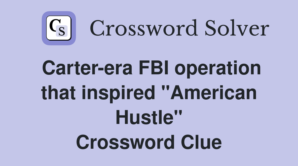 Carter-era FBI operation that inspired "American Hustle" Crossword Clue