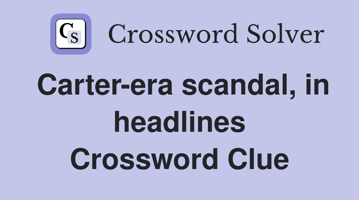 Carter-era scandal, in headlines Crossword Clue
