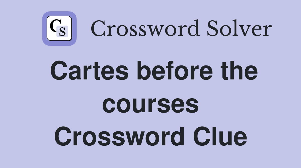 Cartes before the courses Crossword Clue