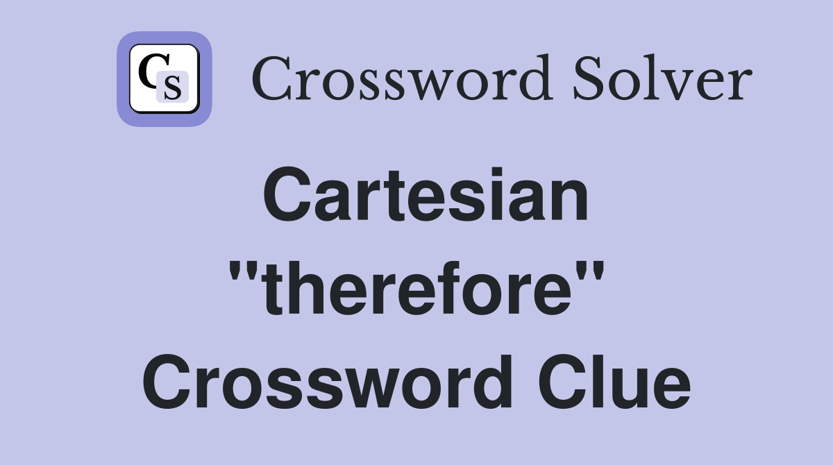 Cartesian "therefore" Crossword Clue