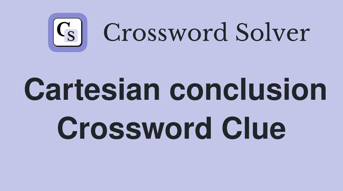 Cartesian conclusion Crossword Clue Answers Crossword Solver