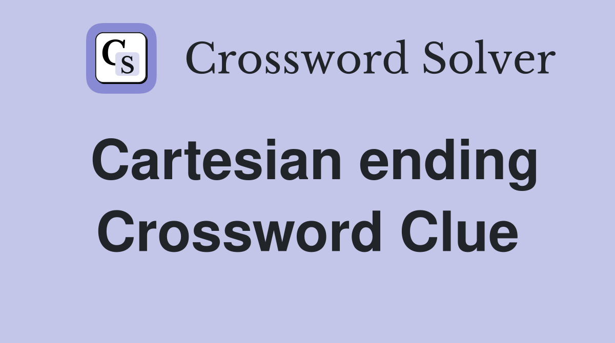 Cartesian ending Crossword Clue