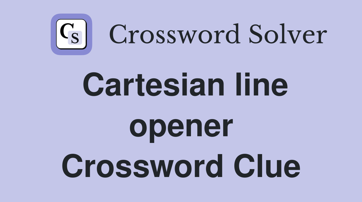 Cartesian line opener Crossword Clue