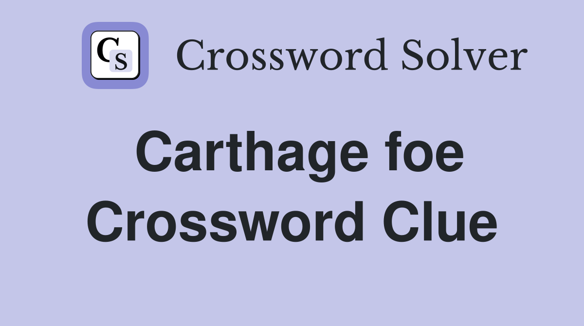 Carthage foe Crossword Clue